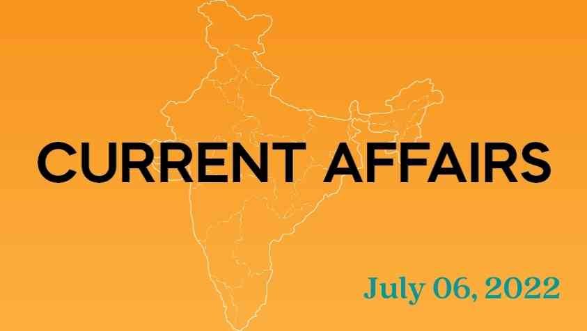 Current Affairs 2022 in Tamil: ஜூலை 06, 2022 – இன்றைக்கான நடப்பு நிகழ்வுகள்